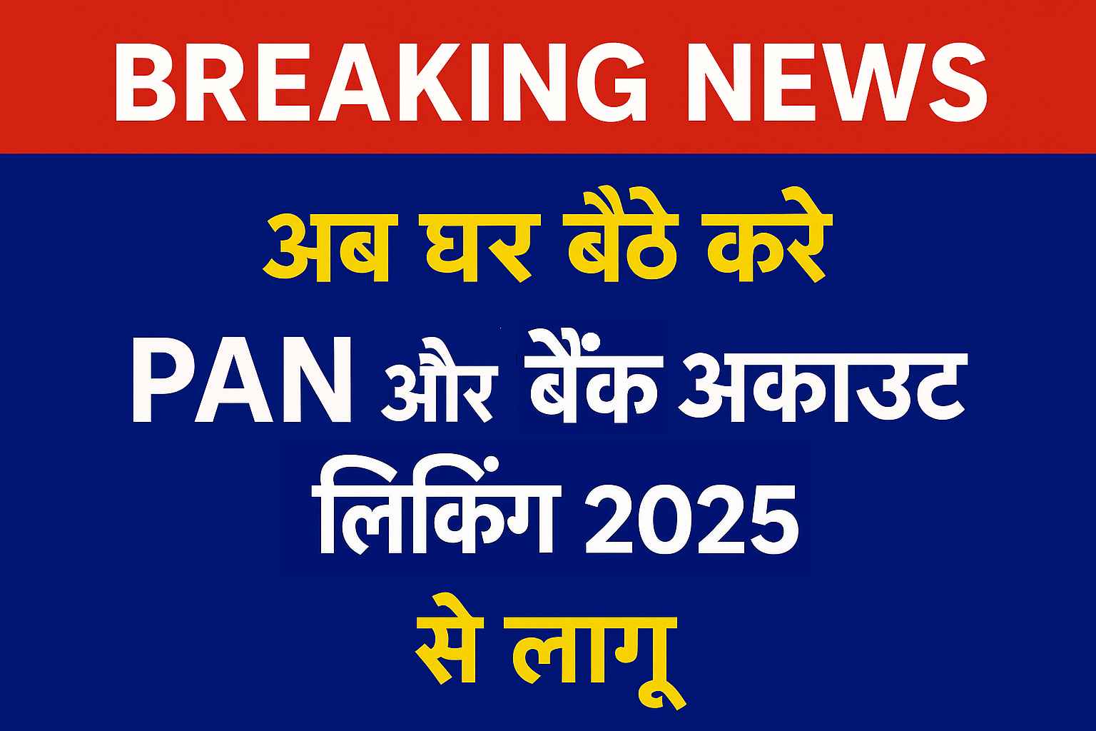 Breaking News: PAN और बैंक अकाउंट लिंकिंग 2025 से घर बैठे लागू, जानें आसान तरीका।