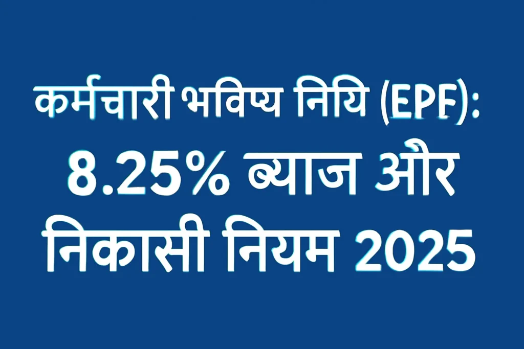 कर्मचारी भविष्य निधि (EPF): 8.25% ब्याज और निकासी नियम 2025