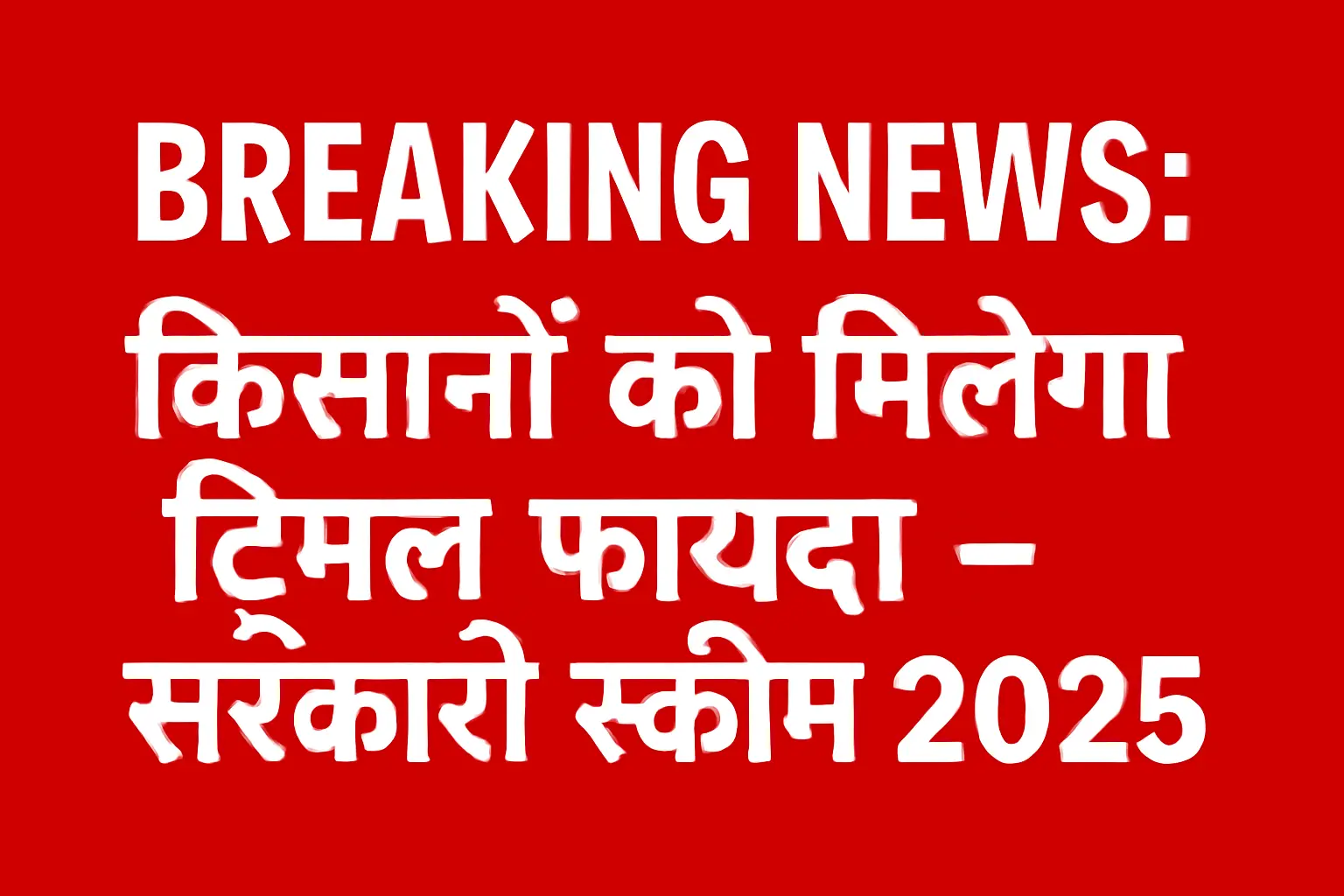 ब्रेकिंग न्यूज़: किसानों को मिलेगा ट्रिपल फायदा – सरकारी स्कीम 2025