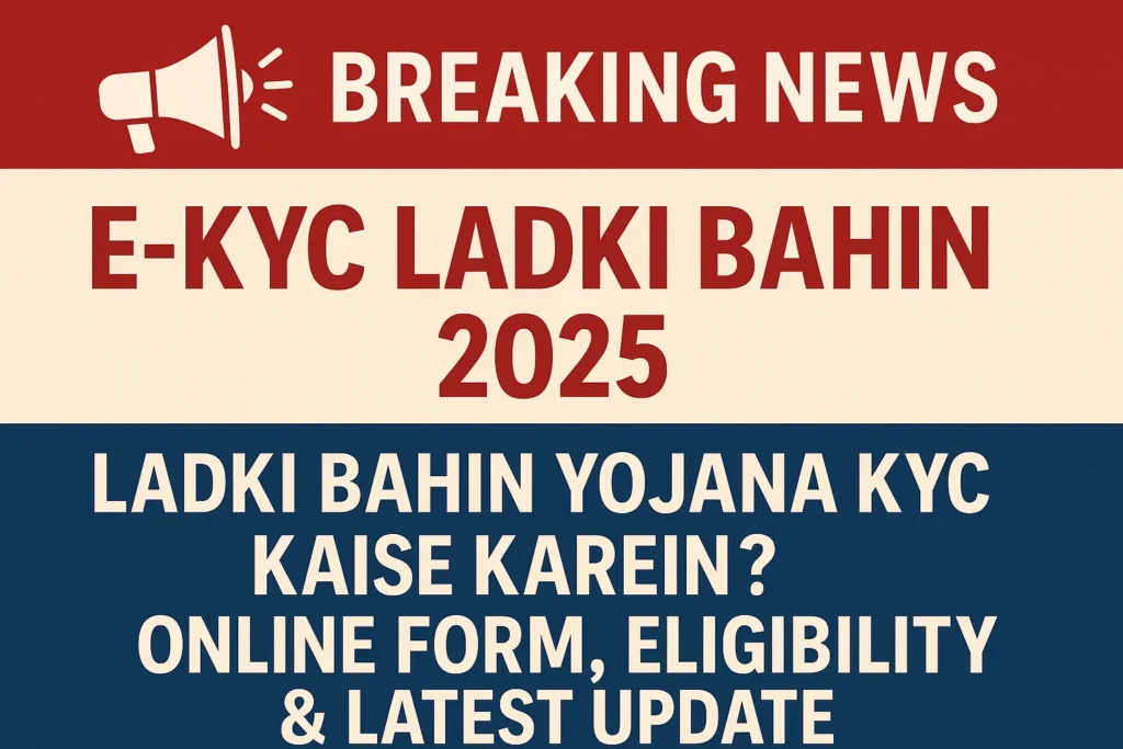E-KYC Ladki Bahin 2025, Ladki Bahin Yojana KYC Online Update, KYC Verification Latest News